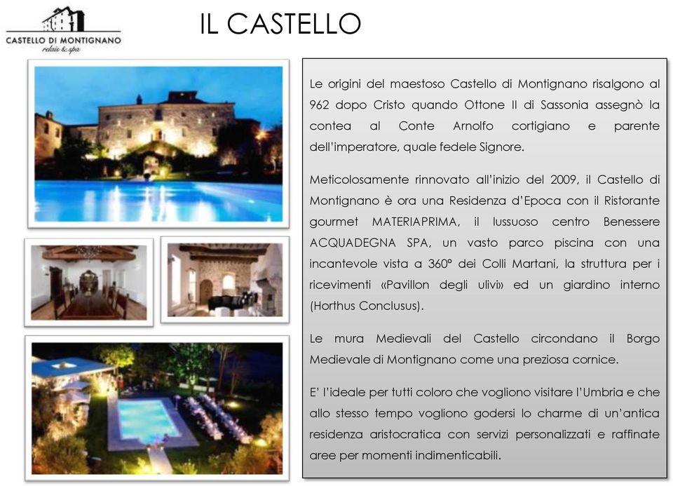Meticolosamente rinnovato all inizio del 2009, il Castello di Montignano è ora una Residenza d Epoca con il Ristorante gourmet MATERIAPRIMA, il lussuoso centro Benessere ACQUADEGNA SPA, un vasto