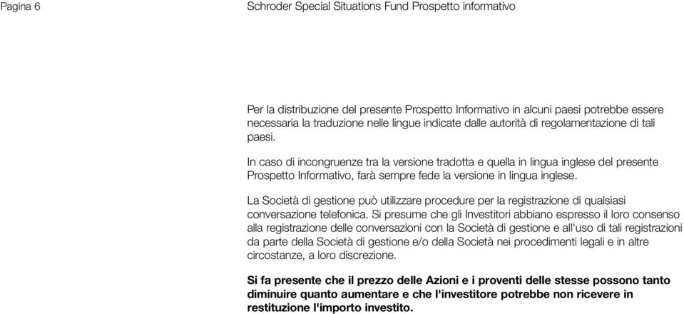 In caso di incongruenze tra la versione tradotta e quella in lingua inglese del presente Prospetto Informativo, farà sempre fede la versione in lingua inglese.