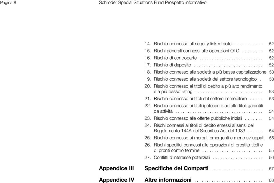 Rischio connesso alle società del settore tecnologico. 53 20. Rischio connesso ai titoli di debito a più alto rendimento e a più basso rating........................... 53 21.