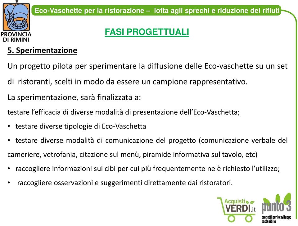 La sperimentazione, sarà finalizzata a: testare l efficacia di diverse modalità di presentazione dell Eco-Vaschetta; testare diverse tipologie di Eco-Vaschetta