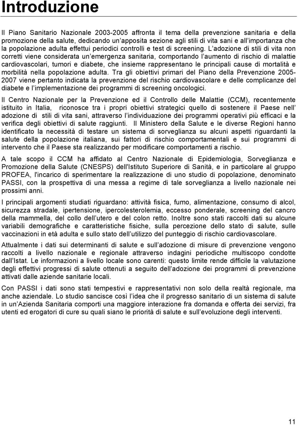 L adozione di stili di vita non corretti viene considerata un emergenza sanitaria, comportando l aumento di rischio di malattie cardiovascolari, tumori e diabete, che insieme rappresentano le