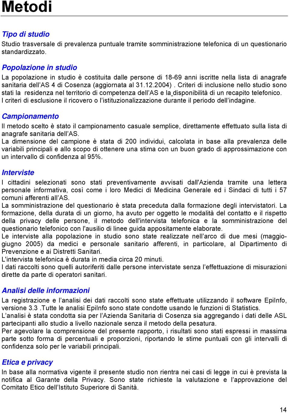 Criteri di inclusione nello studio sono stati la residenza nel territorio di competenza dell AS e la disponibilità di un recapito telefonico.