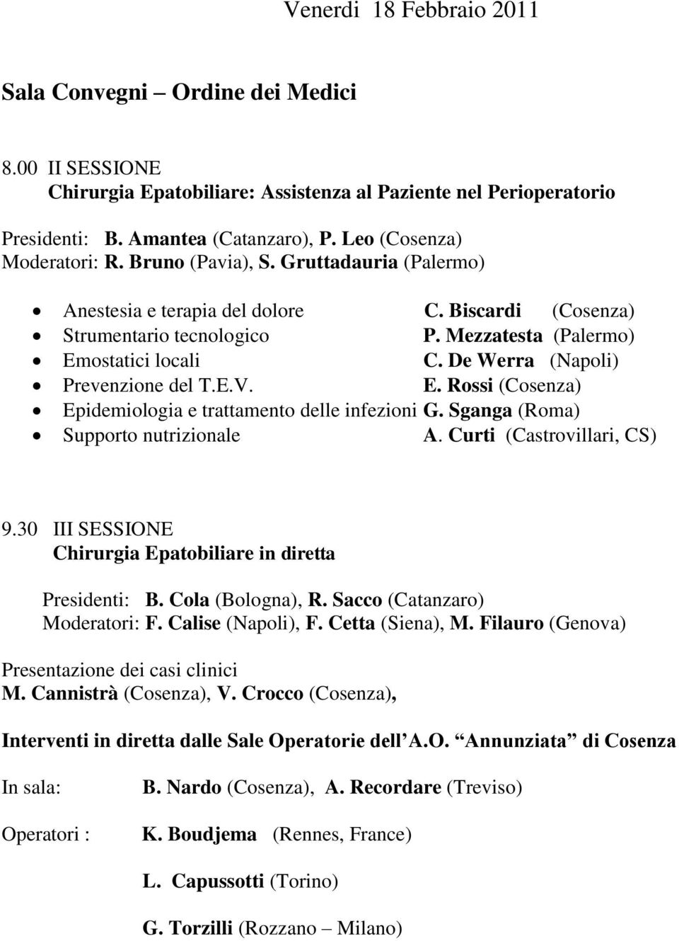 De Werra (Napoli) Prevenzione del T.E.V. E. Rossi (Cosenza) Epidemiologia e trattamento delle infezioni G. Sganga (Roma) Supporto nutrizionale A. Curti (Castrovillari, CS) 9.