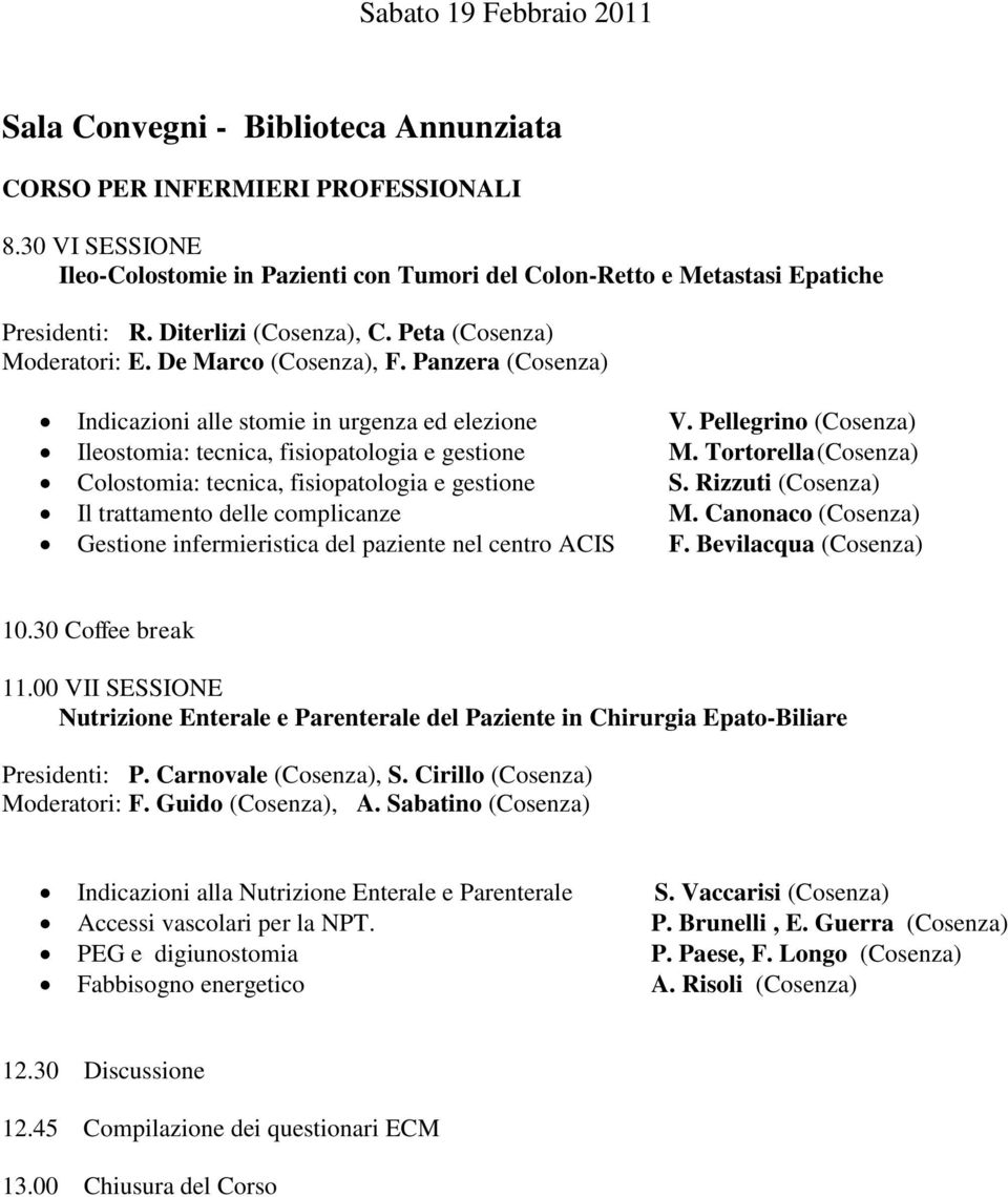 Panzera (Cosenza) Indicazioni alle stomie in urgenza ed elezione V. Pellegrino (Cosenza) Ileostomia: tecnica, fisiopatologia e gestione M.