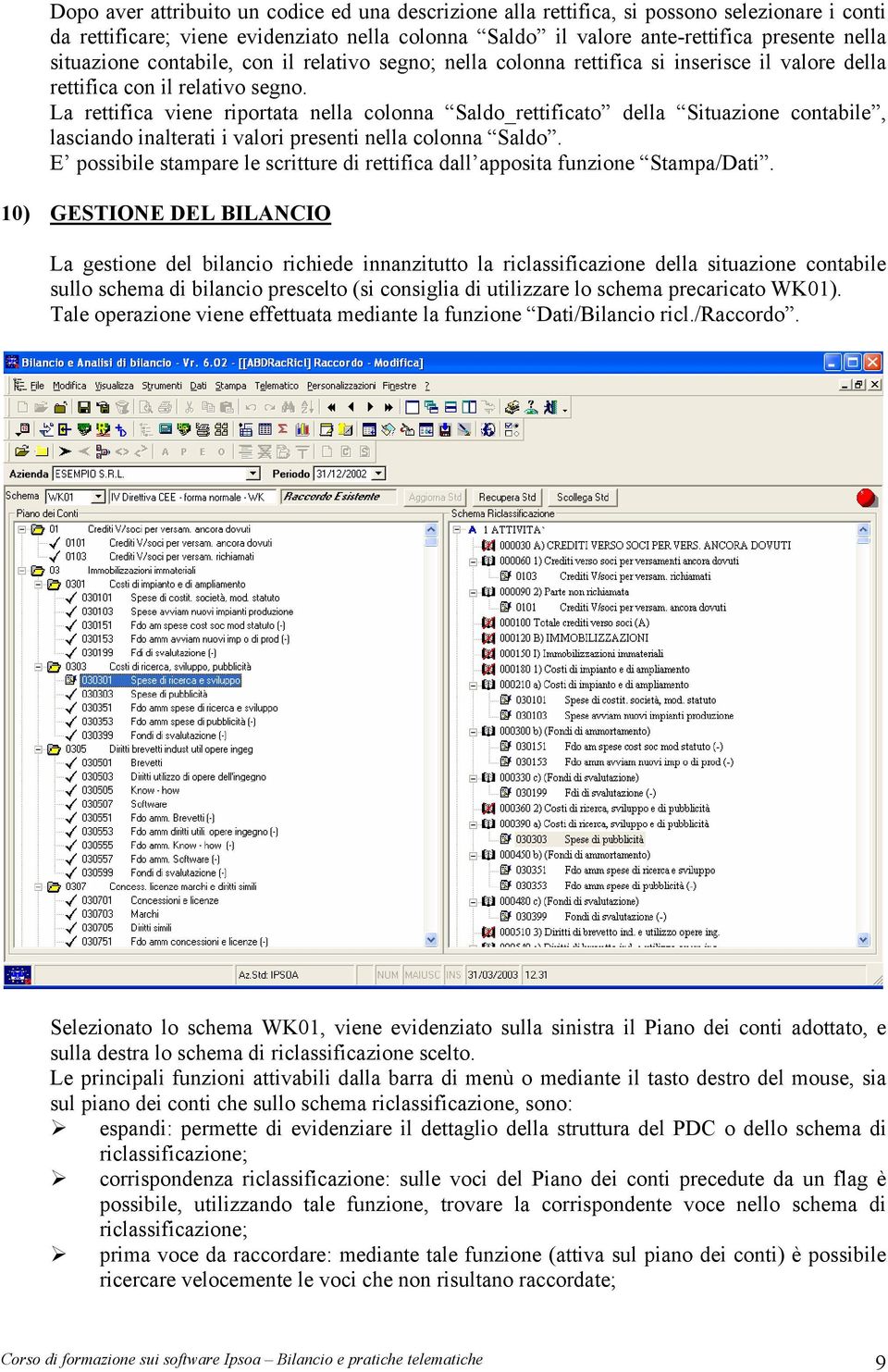 La rettifica viene riportata nella colonna Saldo_rettificato della Situazione contabile, lasciando inalterati i valori presenti nella colonna Saldo.