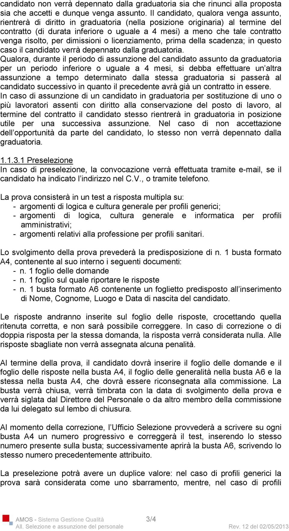 risolto, per dimissioni o licenziamento, prima della scadenza; in questo caso il candidato verrà depennato dalla graduatoria.