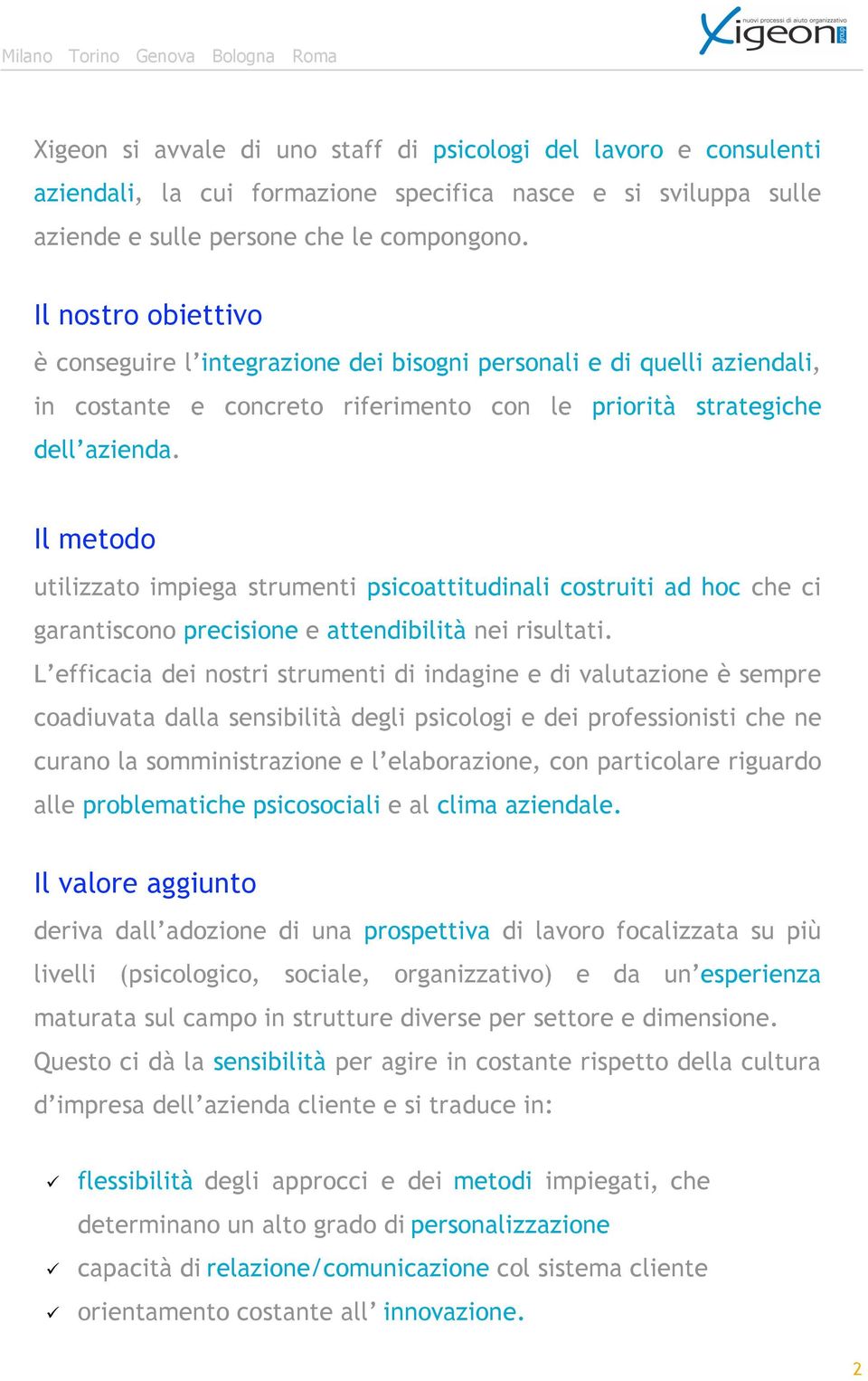 Il metodo utilizzato impiega strumenti psicoattitudinali costruiti ad hoc che ci garantiscono precisione e attendibilità nei risultati.