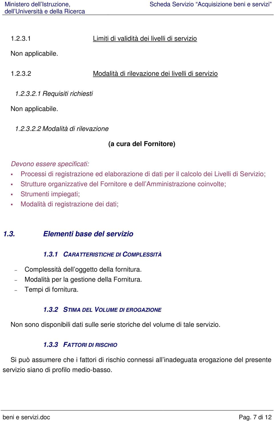 coinvolte; Strumenti impiegati; Modalità di registrazione dei dati; 1.3. Elementi base del servizio 1.3.1 CARATTERISTICHE DI COMPLESSITÀ Complessità dell oggetto della fornitura.