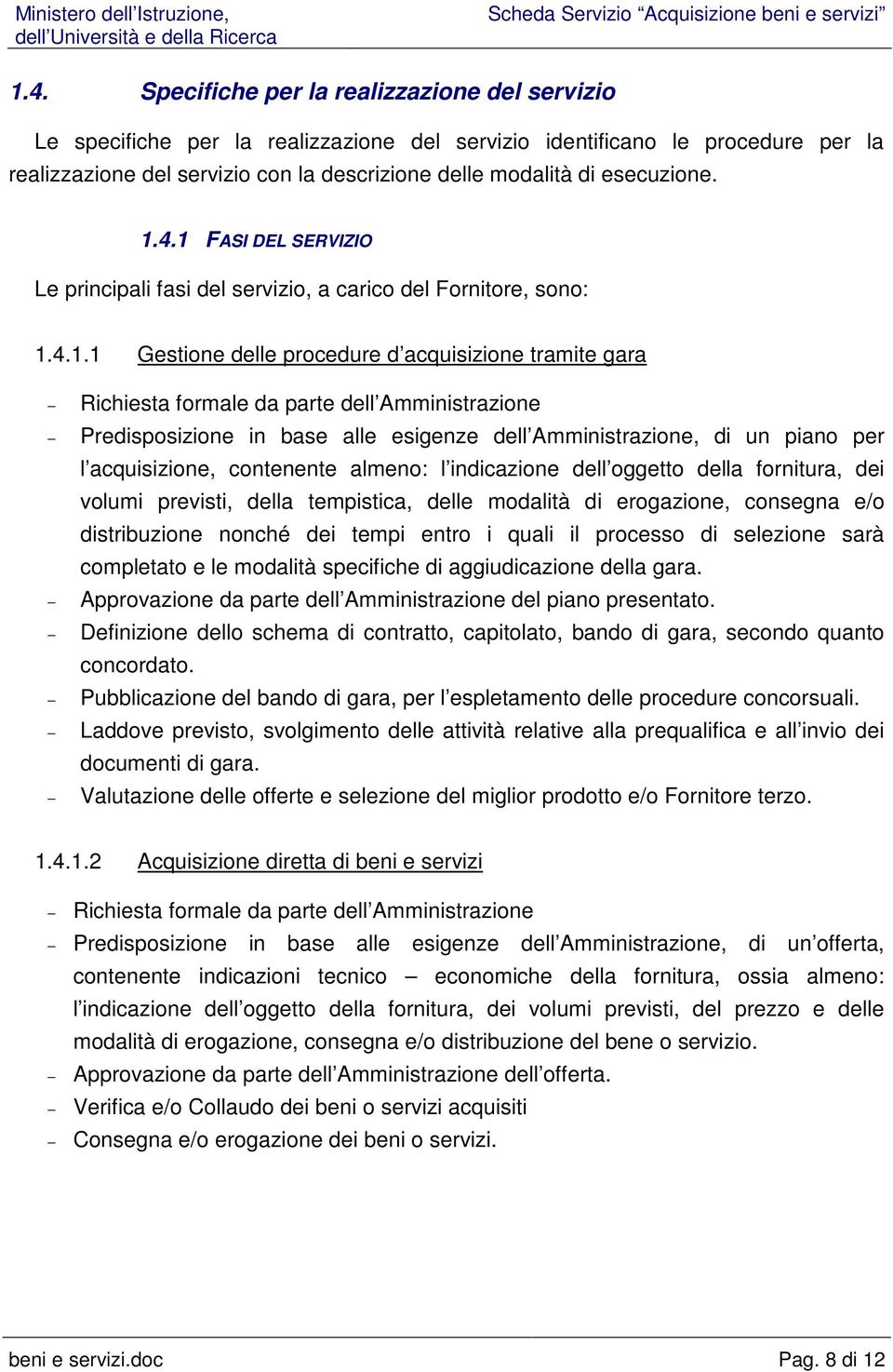 4.1 FASI DEL SERVIZIO Le principali fasi del servizio, a carico del Fornitore, sono: 1.4.1.1 Gestione delle procedure d acquisizione tramite gara Richiesta formale da parte dell Amministrazione