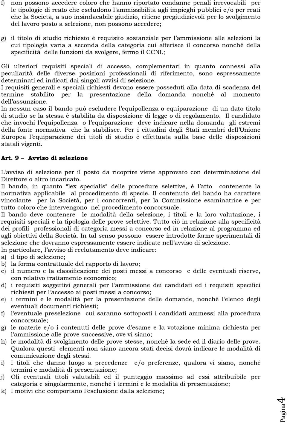 alle selezioni la cui tipologia varia a seconda della categoria cui afferisce il concorso nonché della specificità delle funzioni da svolgere, fermo il CCNL; Gli ulteriori requisiti speciali di