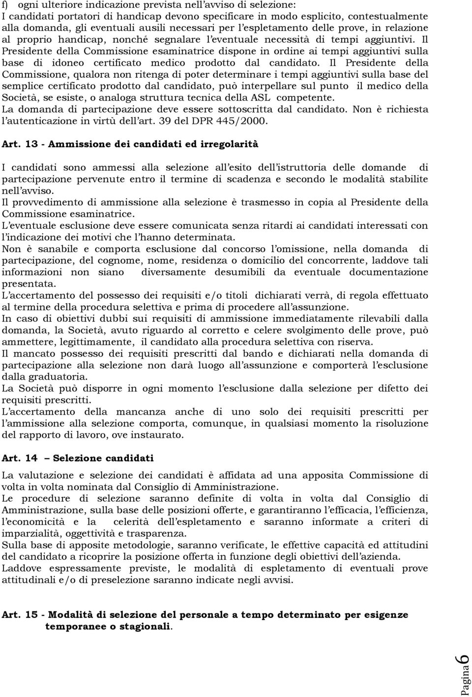 Il Presidente della Commissione esaminatrice dispone in ordine ai tempi aggiuntivi sulla base di idoneo certificato medico prodotto dal candidato.