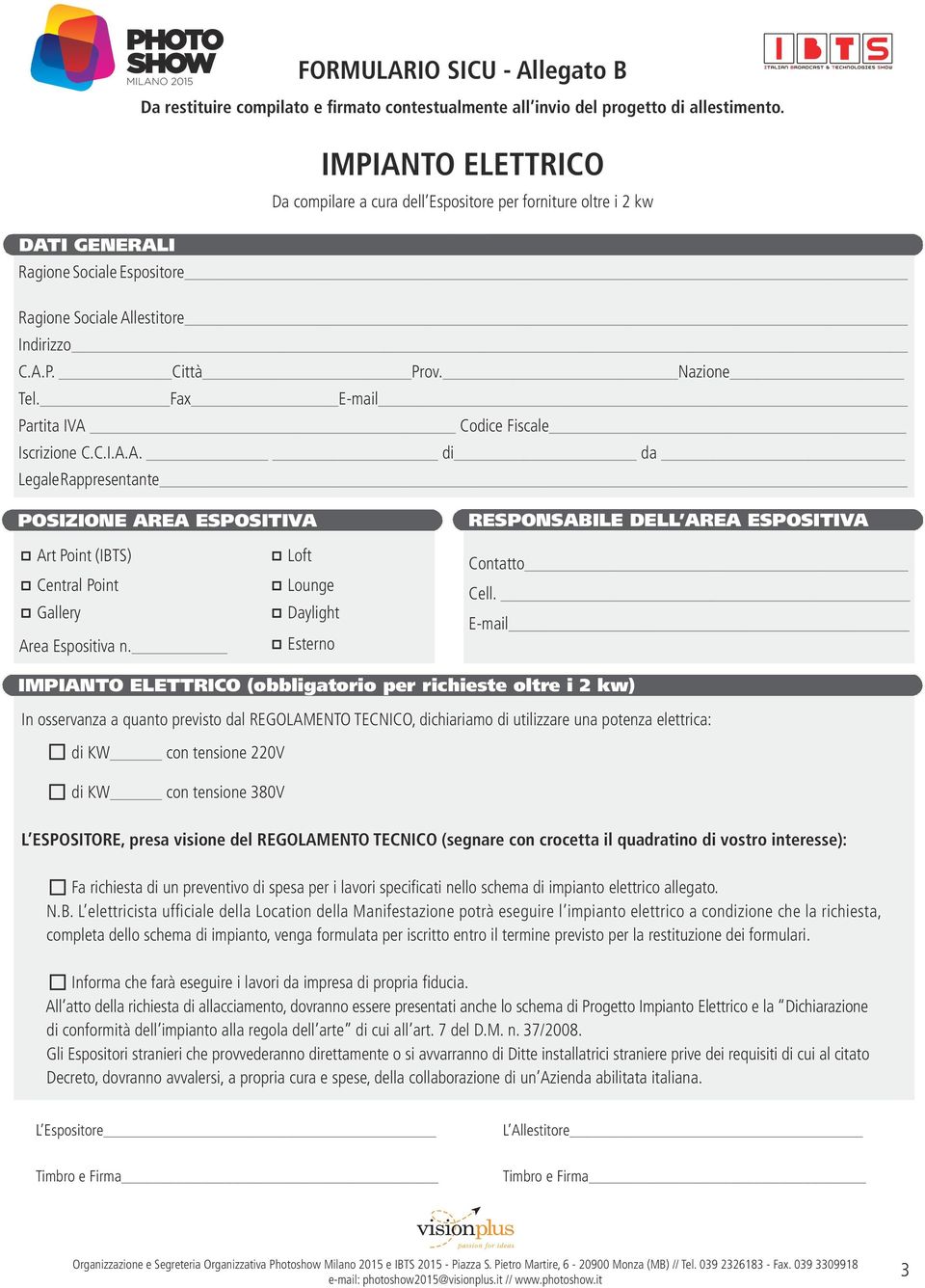 Fax E-mail Partita IVA Codice Fiscale Iscrizione C.C.I.A.A. di da Legale Rappresentante POSIZIONE AREA ESPOSITIVA RESPONSABILE DELL AREA ESPOSITIVA Art Point (IBTS) Central Point Gallery Area Espositiva n.