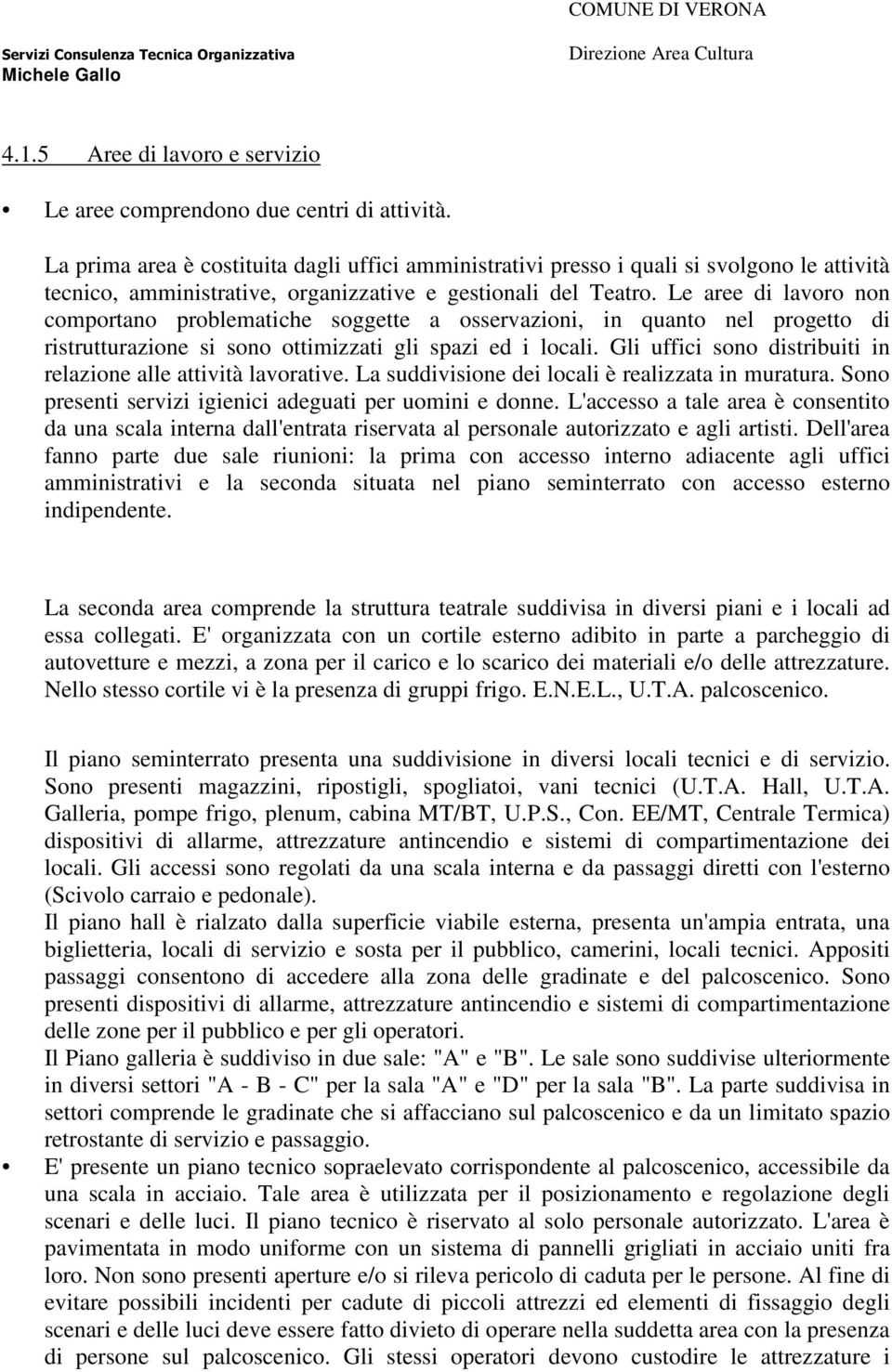 Le aree di lavoro non comportano problematiche soggette a osservazioni, in quanto nel progetto di ristrutturazione si sono ottimizzati gli spazi ed i locali.