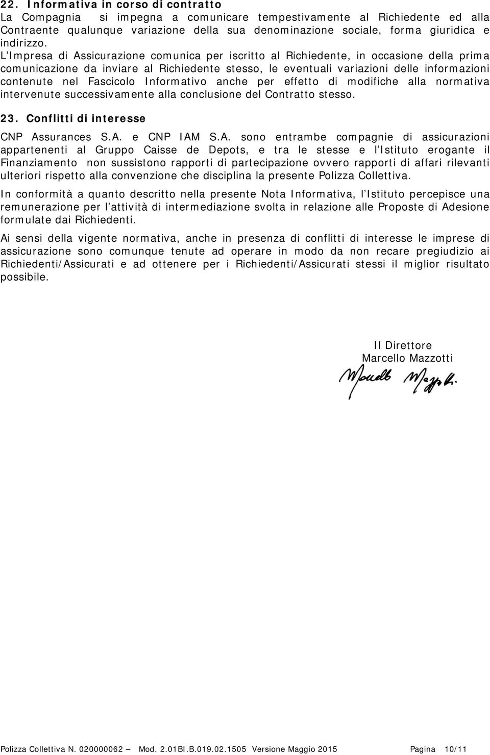 L Impresa di Assicurazione comunica per iscritto al Richiedente, in occasione della prima comunicazione da inviare al Richiedente stesso, le eventuali variazioni delle informazioni contenute nel