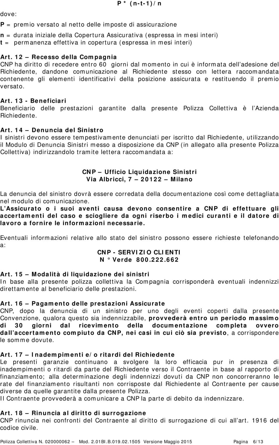 12 Recesso della Compagnia CNP ha diritto di recedere entro 60 giorni dal momento in cui è informata dell adesione del Richiedente, dandone comunicazione al Richiedente stesso con lettera