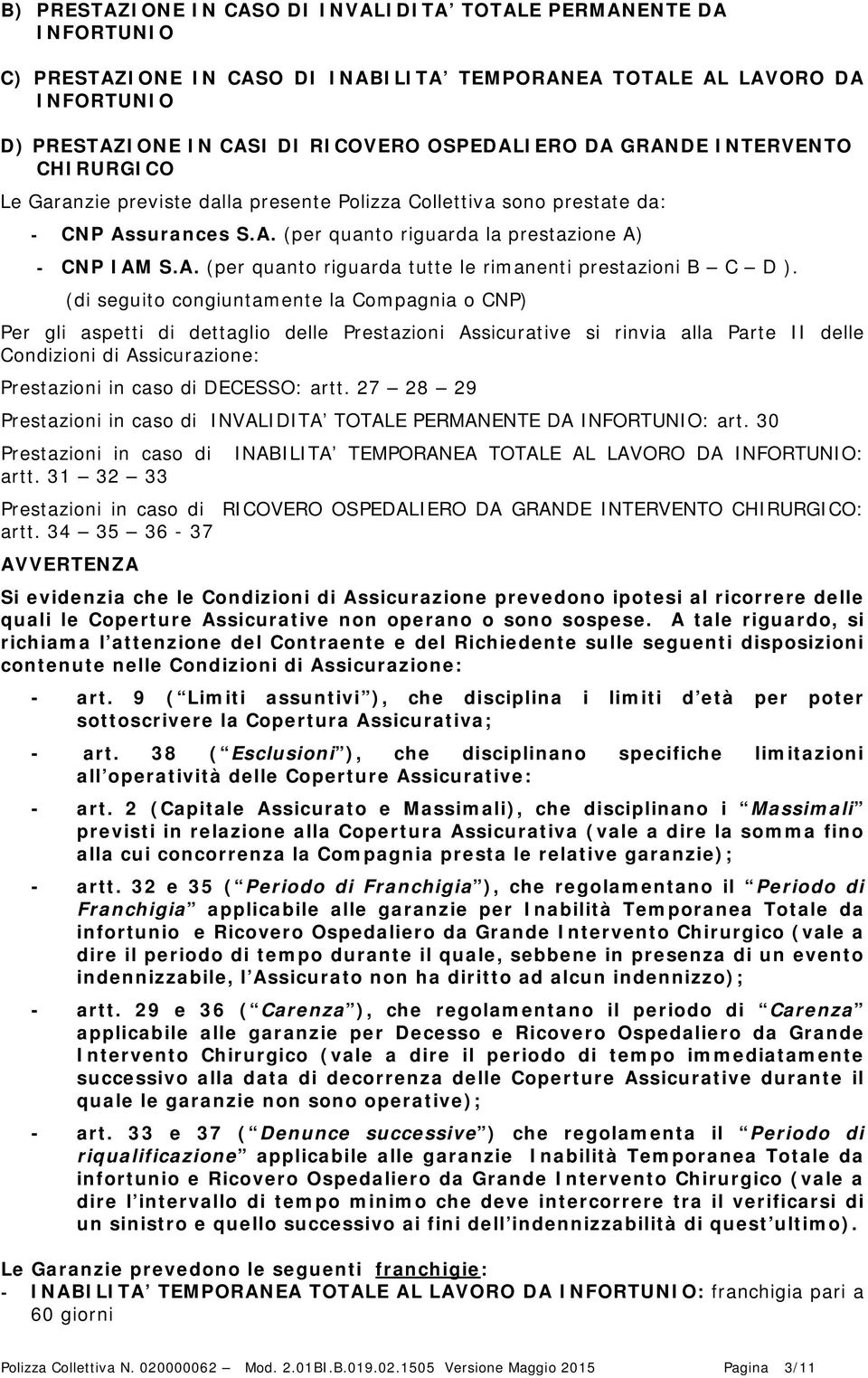 (di seguito congiuntamente la Compagnia o CNP) Per gli aspetti di dettaglio delle Prestazioni Assicurative si rinvia alla Parte II delle Condizioni di Assicurazione: Prestazioni in caso di DECESSO: