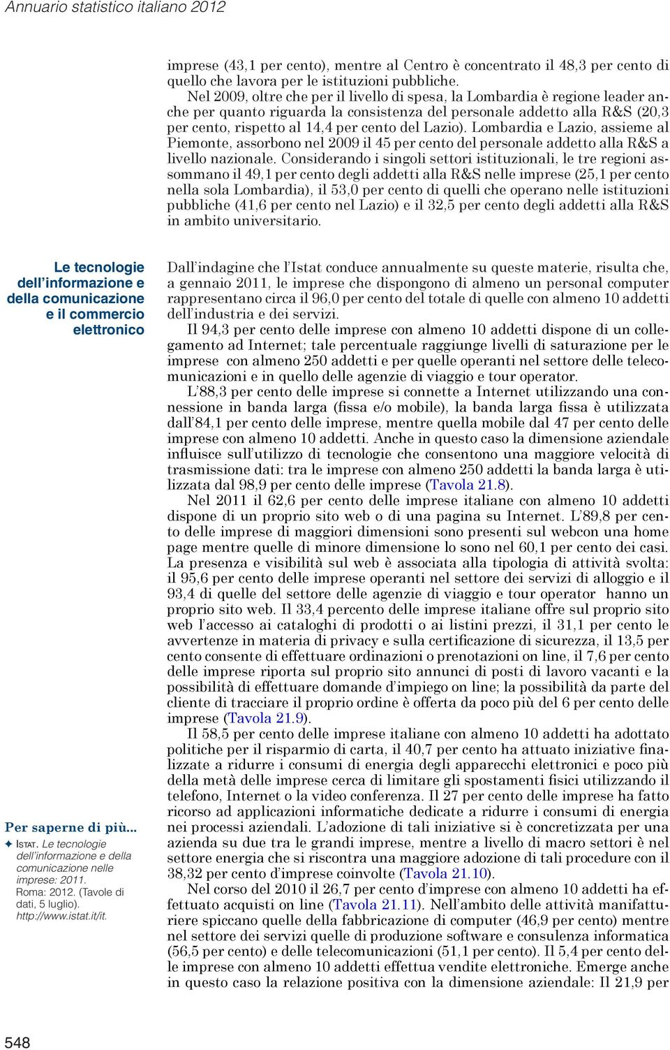 Lazio). Lombardia e Lazio, assieme al Piemonte, assorbono nel 2009 il 45 per cento del personale addetto alla R&S a livello nazionale.