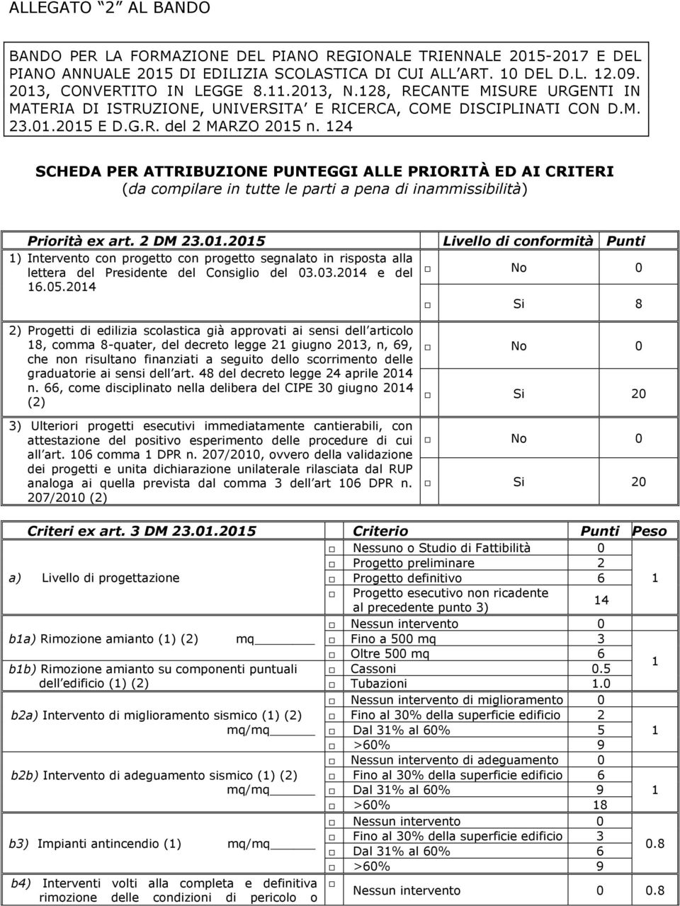 24 SCHEDA PER ATTRIBUZIONE PUNTEGGI ALLE PRIORITÀ ED AI CRITERI (da compilare in tutte le parti a pena di inammissibilità) Priorità ex art. 2 DM 23.0.