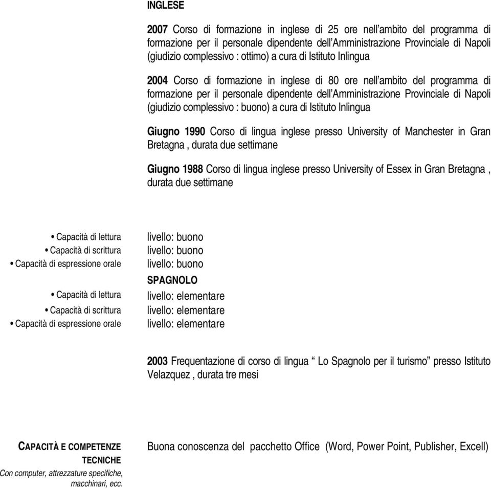complessivo : buono) a cura di Istituto Inlingua Giugno 1990 Corso di lingua inglese presso University of Manchester in Gran Bretagna, durata due settimane Giugno 1988 Corso di lingua inglese presso