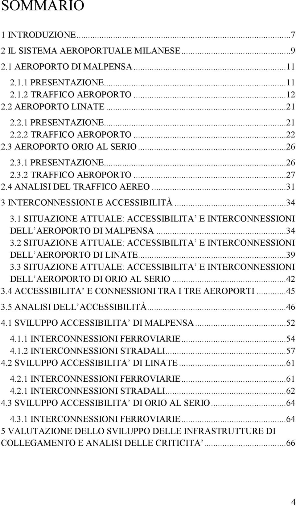 1 SITUAZIONE ATTUALE: ACCESSIBILITA E INTERCONNESSIONI DELL AEROPORTO DI MALPENSA... 34 3.2 SITUAZIONE ATTUALE: ACCESSIBILITA E INTERCONNESSIONI DELL AEROPORTO DI LINATE... 39 3.