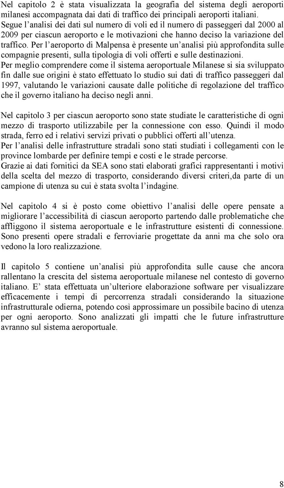 Per l aeroporto di Malpensa è presente un analisi più approfondita sulle compagnie presenti, sulla tipologia di voli offerti e sulle destinazioni.