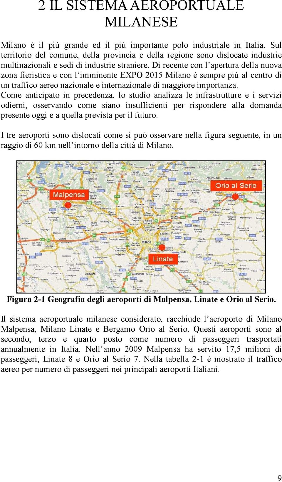 Di recente con l apertura della nuova zona fieristica e con l imminente EXPO 2015 Milano è sempre più al centro di un traffico aereo nazionale e internazionale di maggiore importanza.