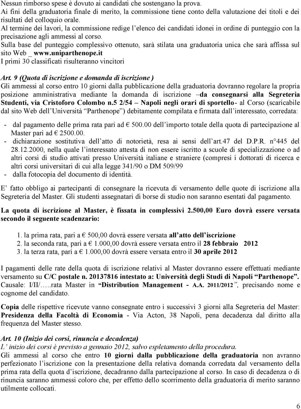 Al termine dei lavori, la commissione redige l elenco dei candidati idonei in ordine di punteggio con la precisazione agli ammessi al corso.