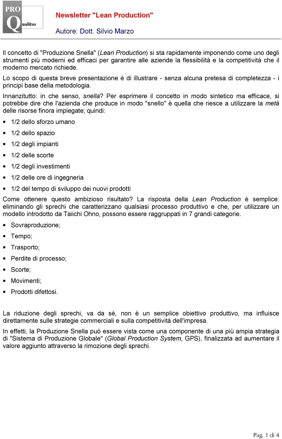 Per esprmere l concetto n modo sntetco ma effcace, s potrebbe dre che l'azenda che produce n modo "snello" è quella che resce a utlzzare la metà delle rsorse fnora mpegate; qund: 1/2 dello sforzo