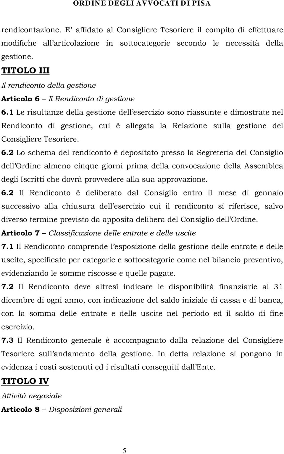 1 Le risultanze della gestione dell esercizio sono riassunte e dimostrate nel Rendiconto di gestione, cui è allegata la Relazione sulla gestione del Consigliere Tesoriere. 6.