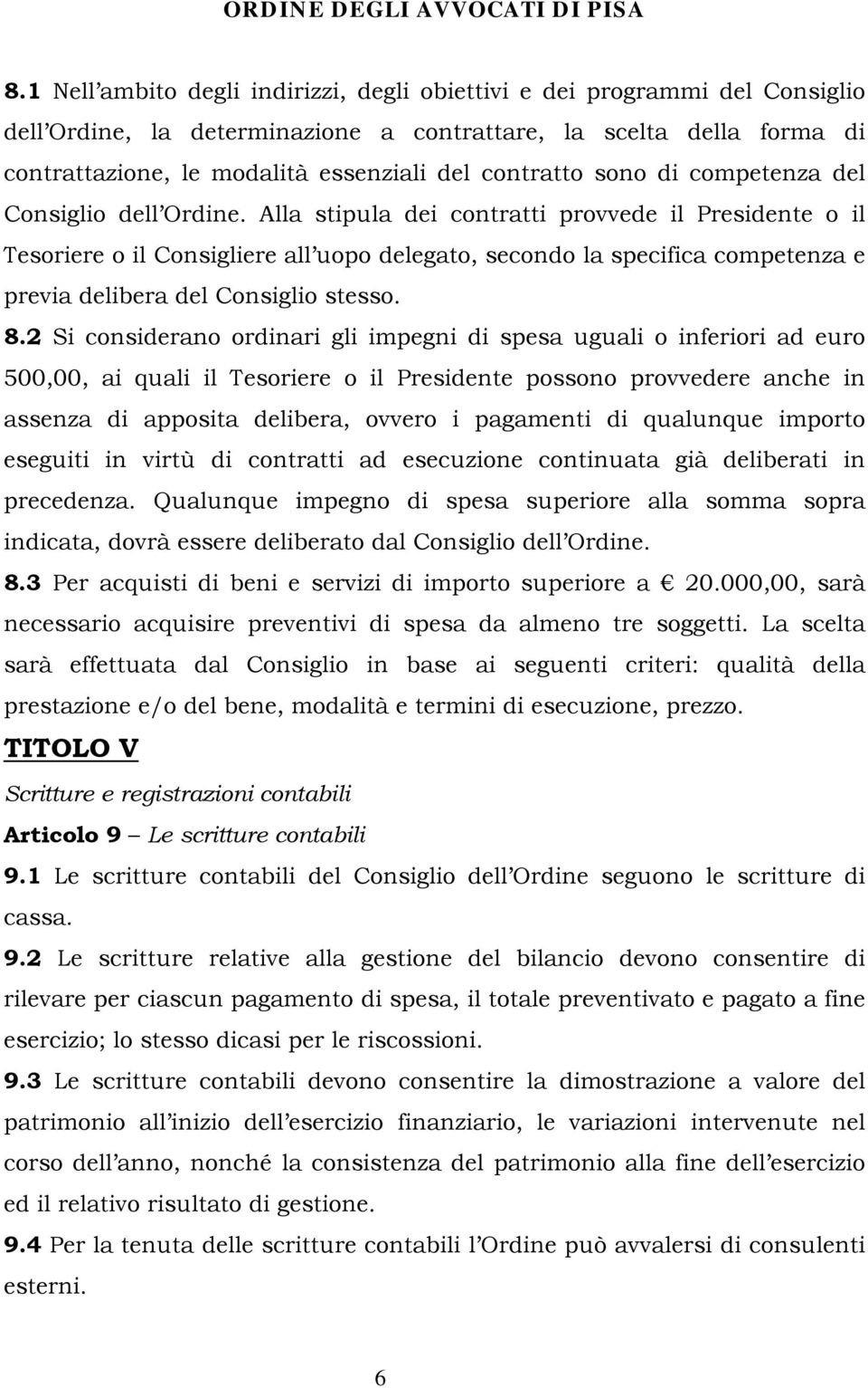 Alla stipula dei contratti provvede il Presidente o il Tesoriere o il Consigliere all uopo delegato, secondo la specifica competenza e previa delibera del Consiglio stesso. 8.