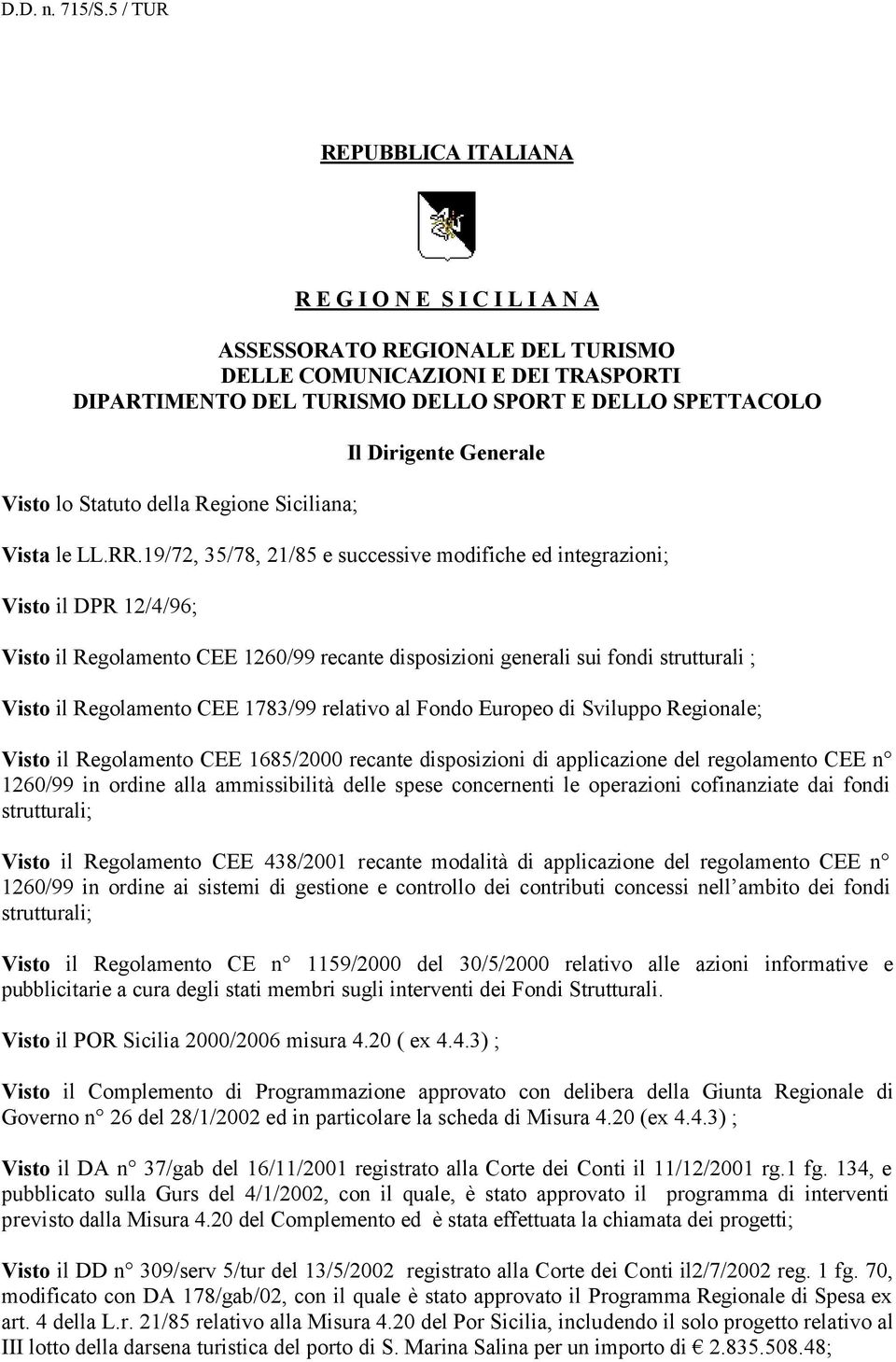 19/72, 35/78, 21/85 e successive modifiche ed integrazioni; Visto il DPR 12/4/96; Visto il Regolamento CEE 1260/99 recante disposizioni generali sui fondi strutturali ; Visto il Regolamento CEE