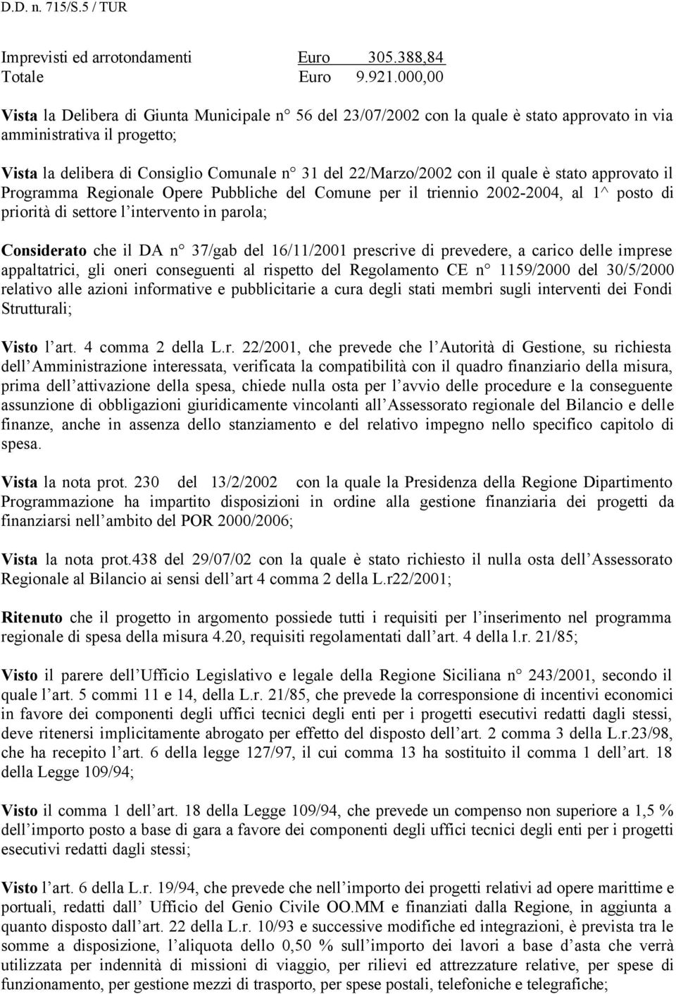 il quale è stato approvato il Programma Regionale Opere Pubbliche del Comune per il triennio 2002-2004, al 1^ posto di priorità di settore l intervento in parola; Considerato che il DA n 37/gab del