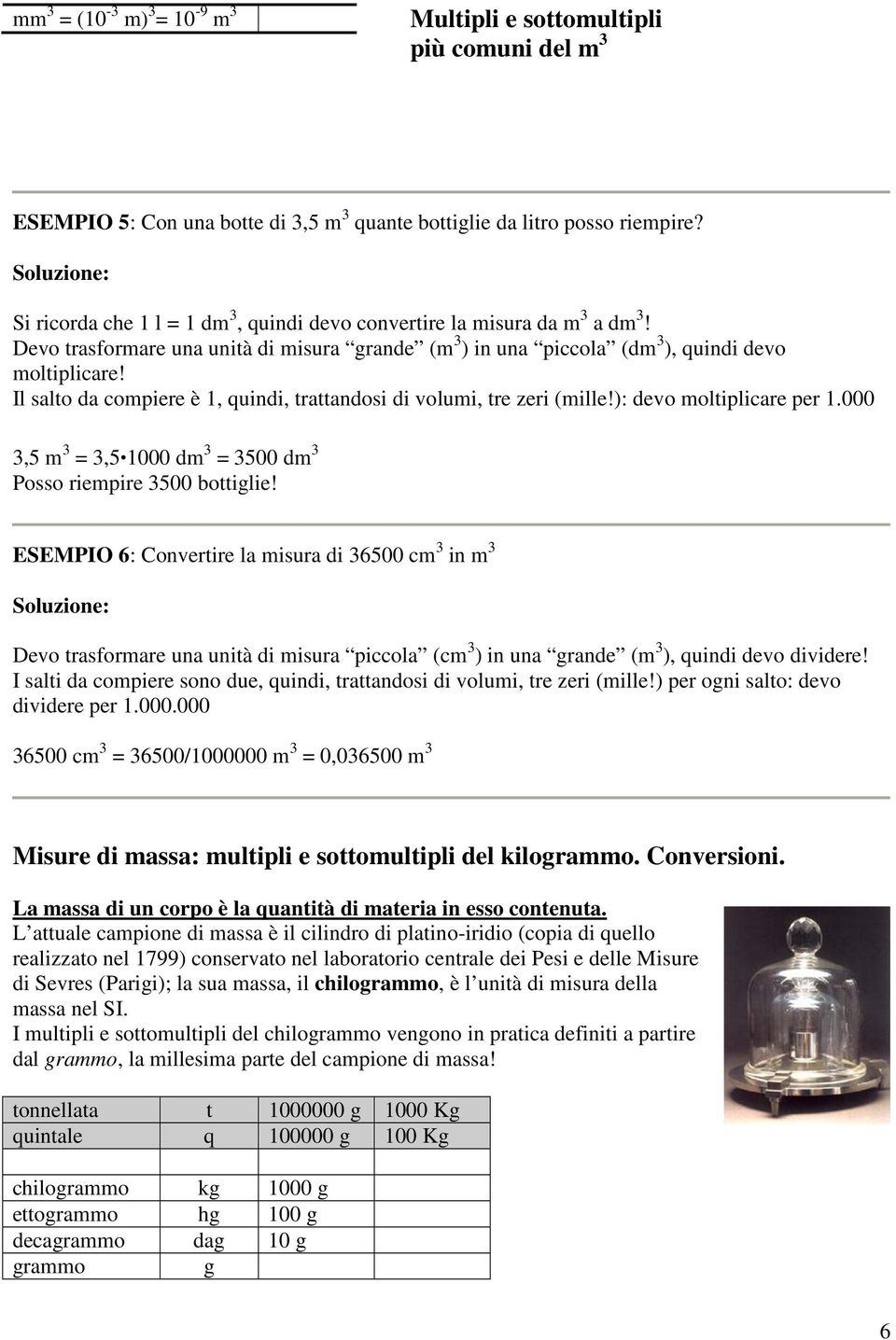 1000 d = 500 d Posso riepire 500 bottiglie! ESEMPIO 6: Convertire la isura di 6500 c in Devo trasforare una unità di isura piccola (c ) in una grande ( ), quindi devo dividere!