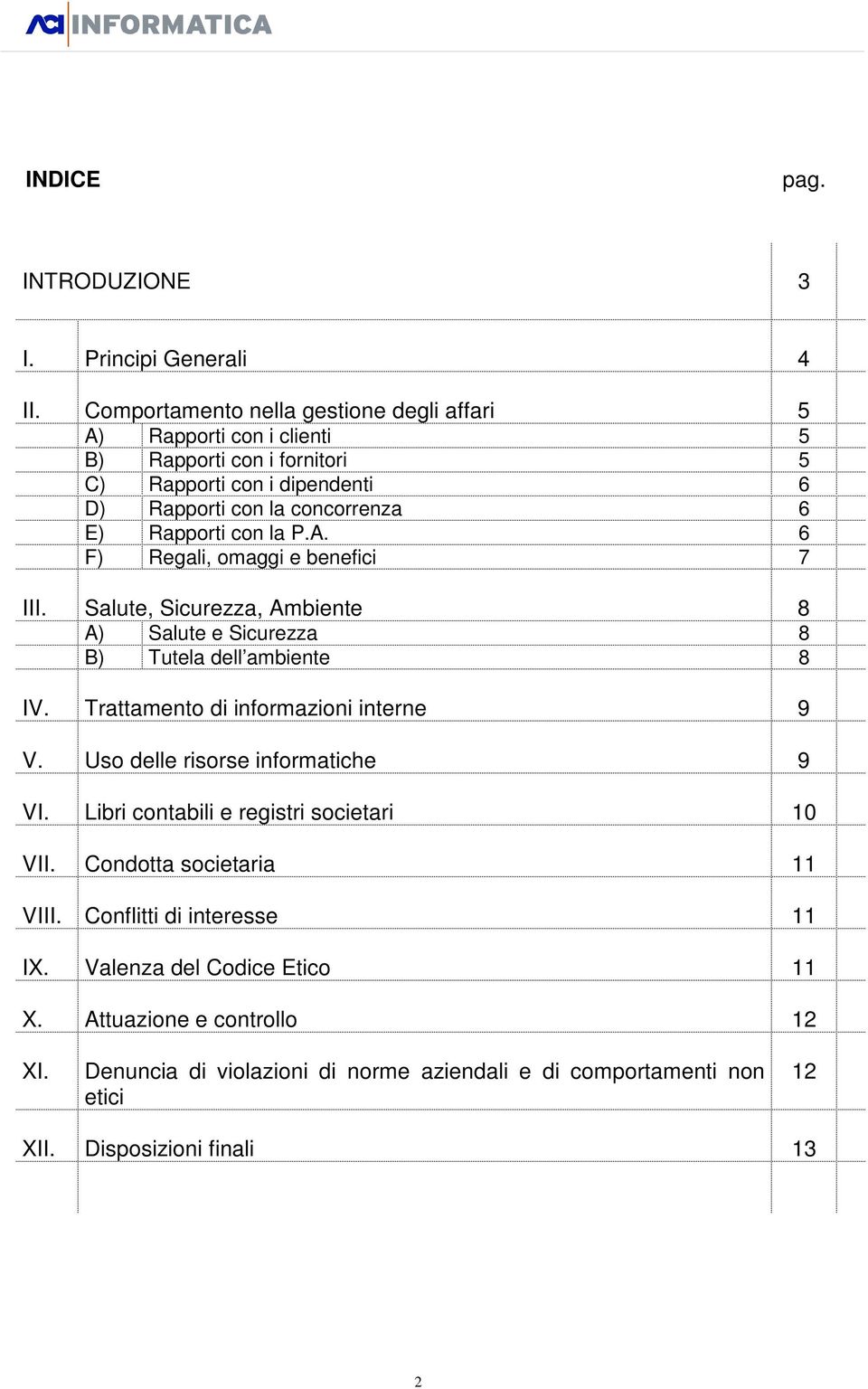 con la P.A. 6 F) Regali, omaggi e benefici 7 III. Salute, Sicurezza, Ambiente 8 A) Salute e Sicurezza 8 B) Tutela dell ambiente 8 IV. Trattamento di informazioni interne 9 V.