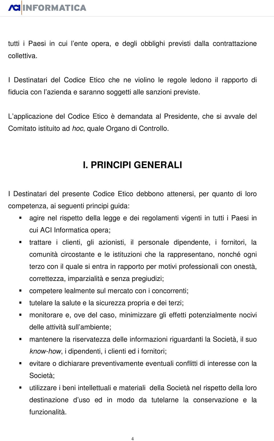 L applicazione del Codice Etico è demandata al Presidente, che si avvale del Comitato istituito ad hoc, quale Organo di Controllo. I.