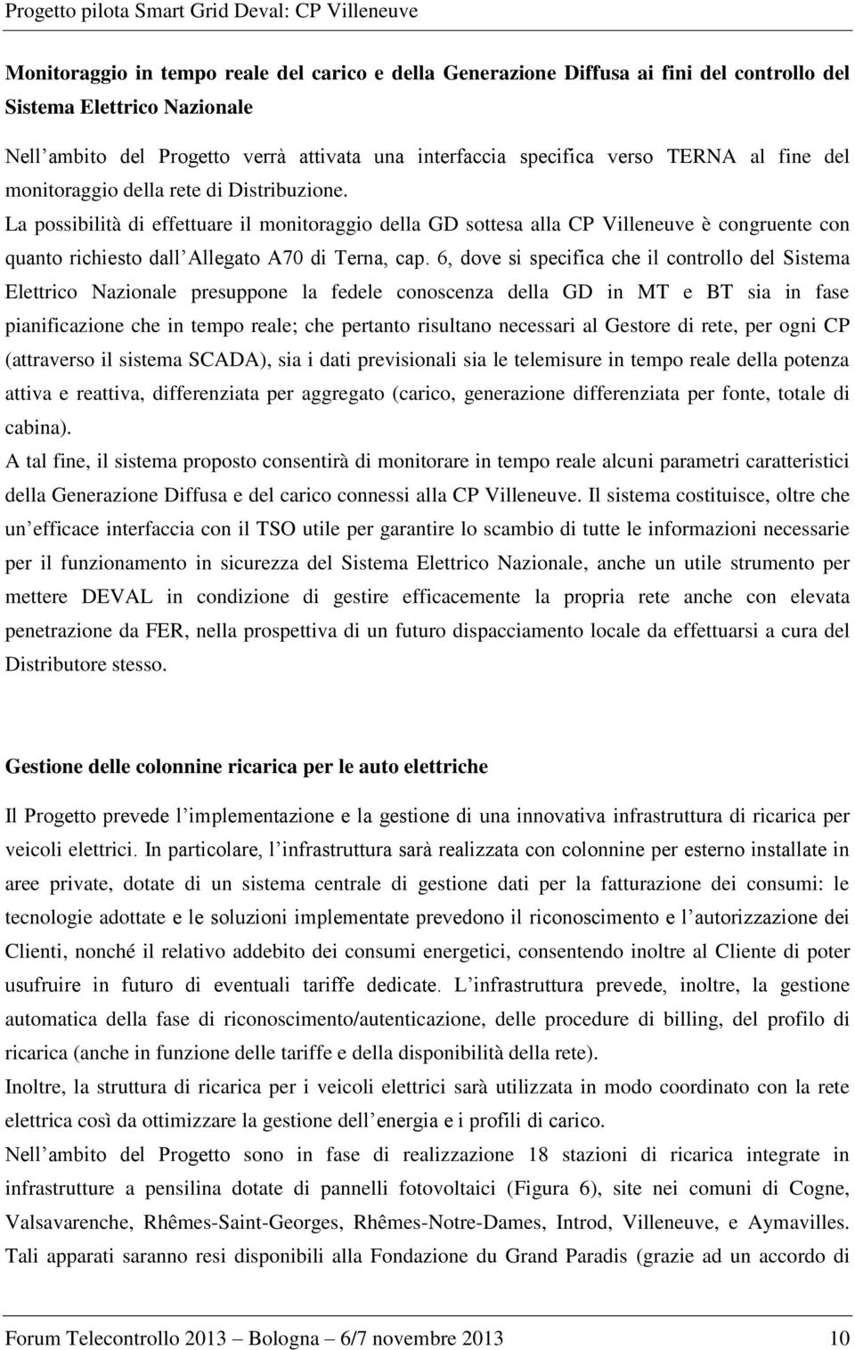 La possibilità di effettuare il monitoraggio della GD sottesa alla CP Villeneuve è congruente con quanto richiesto dall Allegato A70 di Terna, cap.