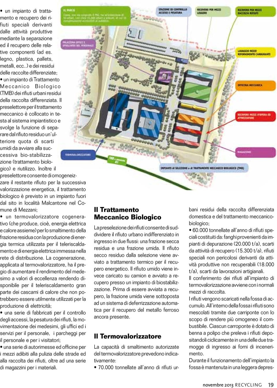 Il preselettore per il trattamento meccanico è collocato in testa al sistema impiantistico e svolge la funzione di separare dal rifiuto residuo un ulteriore quota di scarti umidi da avviare alla