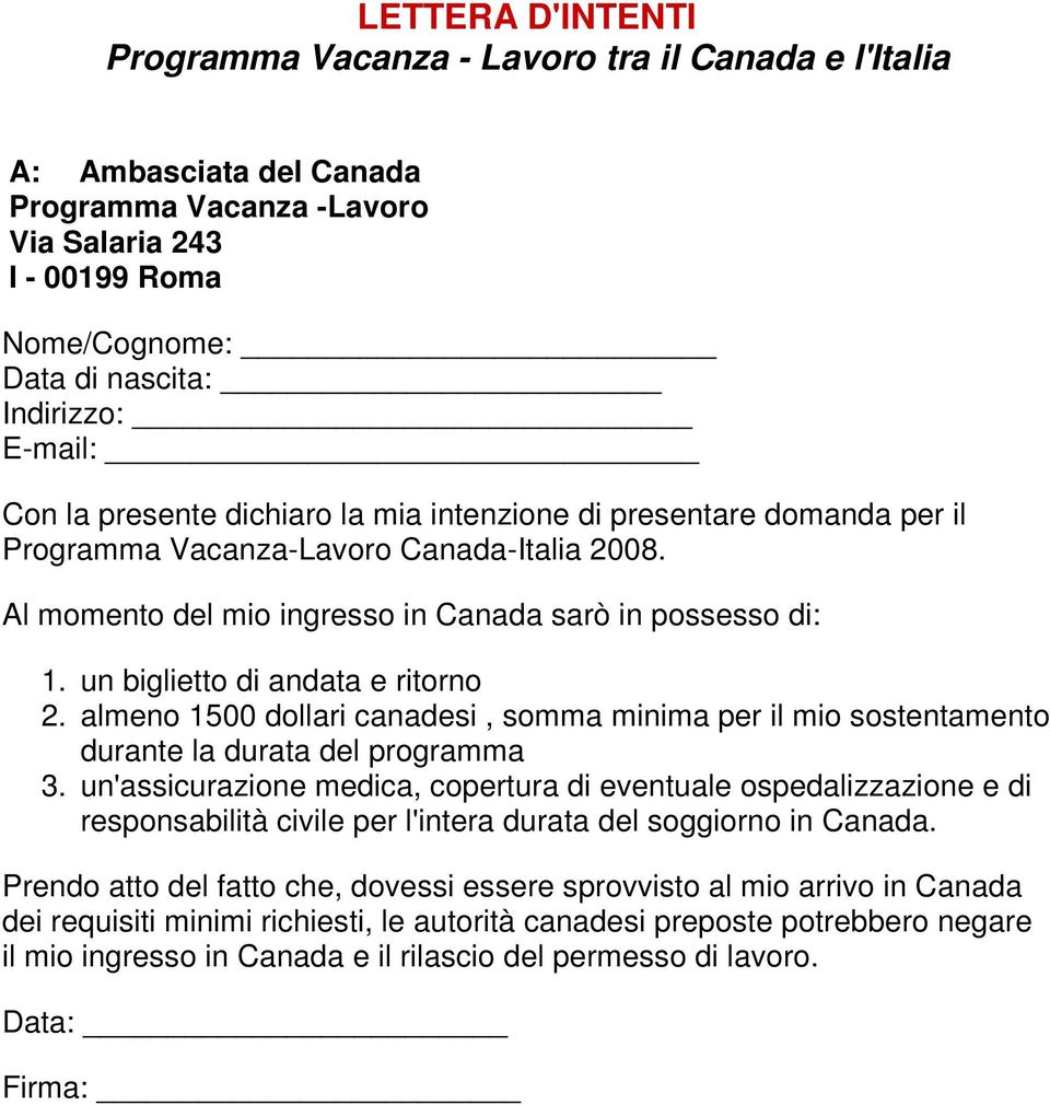 un biglietto di andata e ritorno 2. almeno 1500 dollari canadesi, somma minima per il mio sostentamento durante la durata del programma 3.