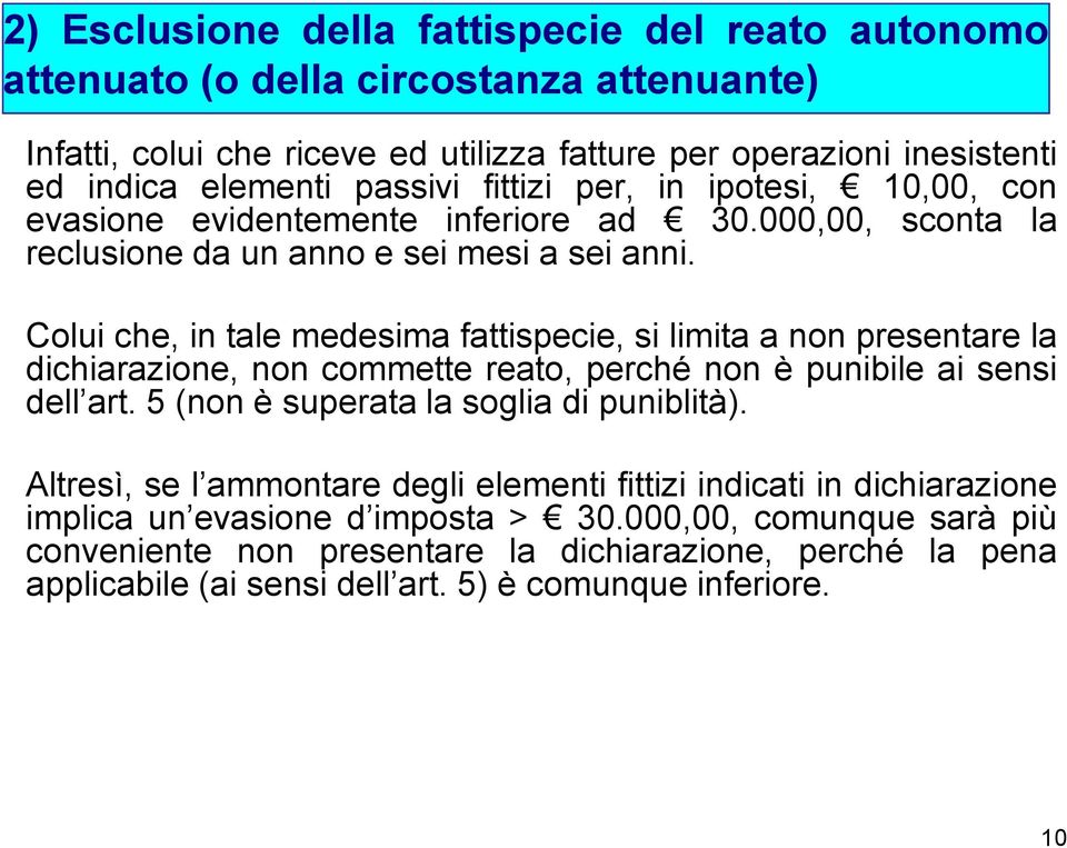 Colui che, in tale medesima fattispecie, si limita a non presentare la dichiarazione, non commette reato, perché non è punibile ai sensi dell art. 5 (non è superata la soglia di puniblità).