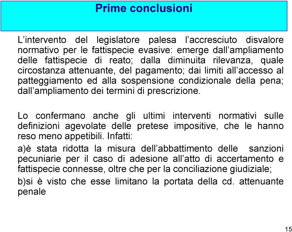 prescrizione. Lo confermano anche gli ultimi interventi normativi sulle definizioni agevolate delle pretese impositive, che le hanno reso meno appetibili.