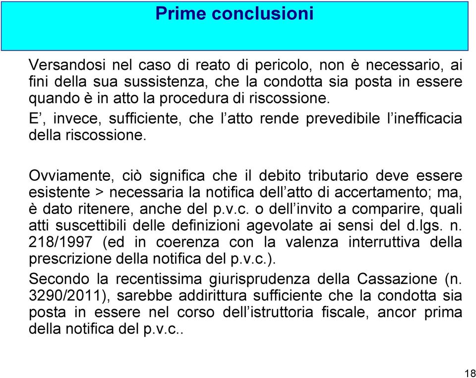 Ovviamente, ciò significa che il debito tributario deve essere esistente > necessaria la notifica dell atto di accertamento; ma, è dato ritenere, anche del p.v.c. o dell invito a comparire, quali atti suscettibili delle definizioni agevolate ai sensi del d.