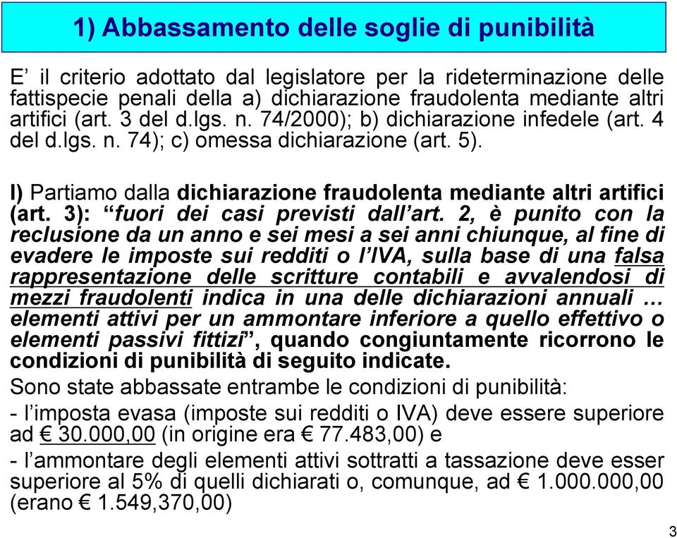 I) Partiamo dalla dichiarazione fraudolenta mediante altri artifici (art. 3): fuori dei casi previsti dall art.