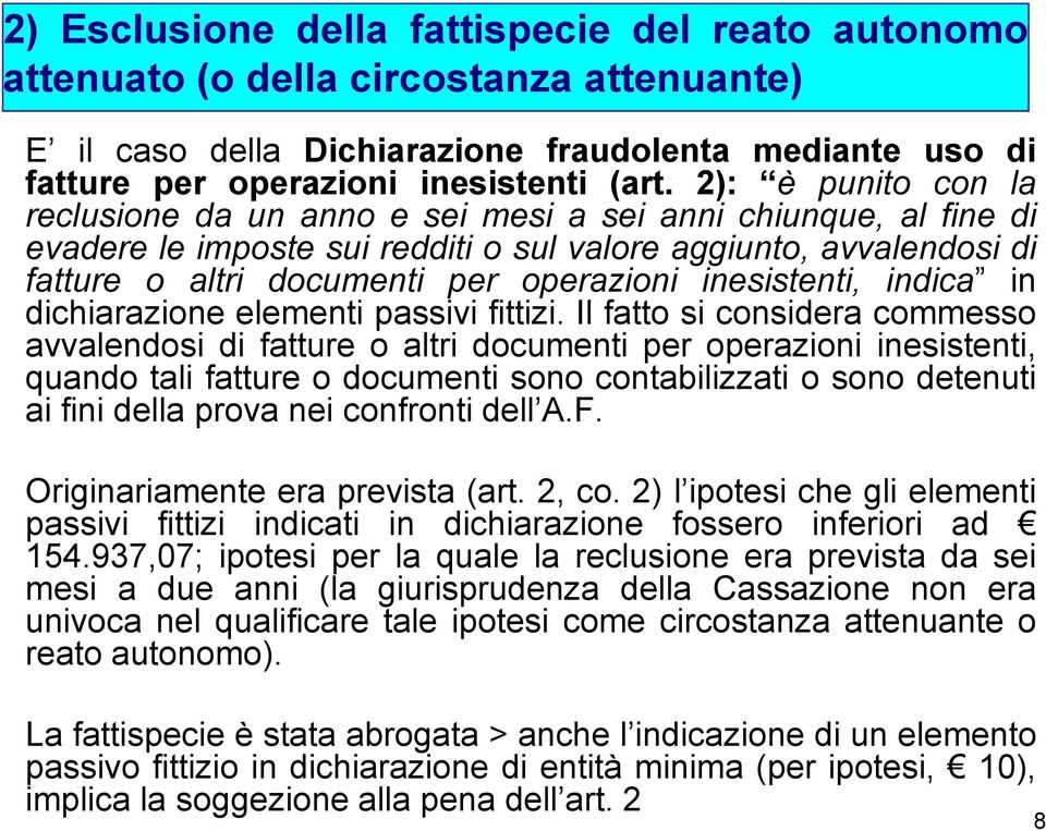 2): è punito con la reclusione da un anno e sei mesi a sei anni chiunque, al fine di evadere le imposte sui redditi o sul valore aggiunto, avvalendosi di fatture o altri documenti per operazioni