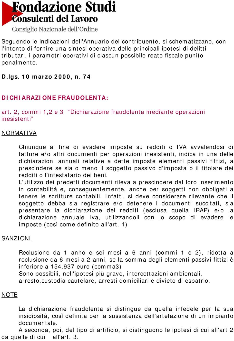 2, commi 1,2 e 3 Dichiarazione fraudolenta mediante operazioni inesistenti Chiunque al fine di evadere imposte su redditi o IVA avvalendosi di fatture e/o altri documenti per operazioni inesistenti,