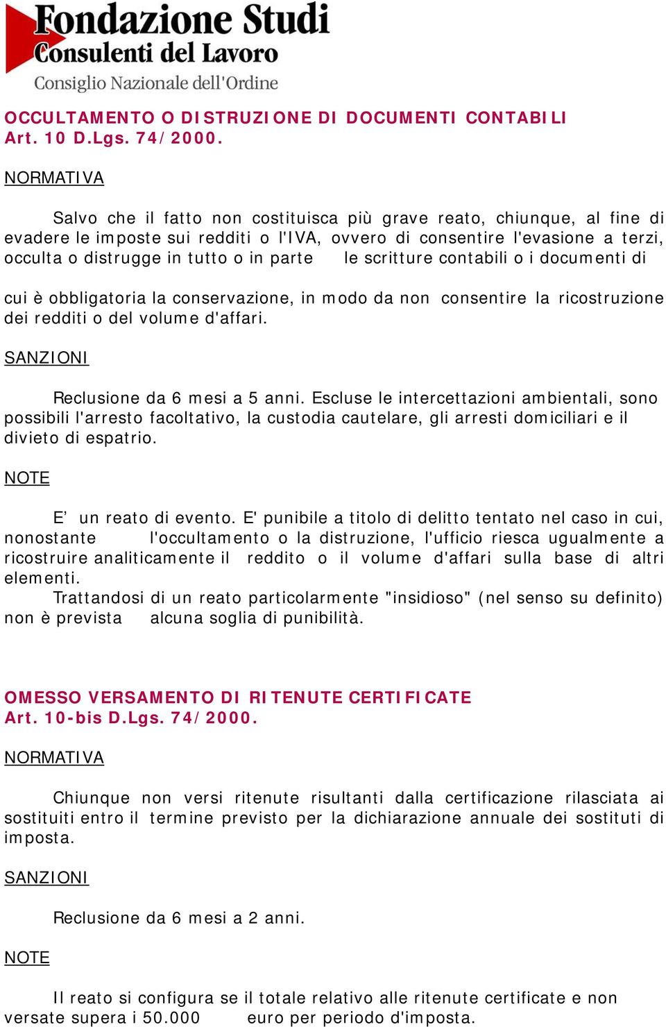 scritture contabili o i documenti di cui è obbligatoria la conservazione, in modo da non consentire la ricostruzione dei redditi o del volume d'affari. Reclusione da 6 mesi a 5 anni.