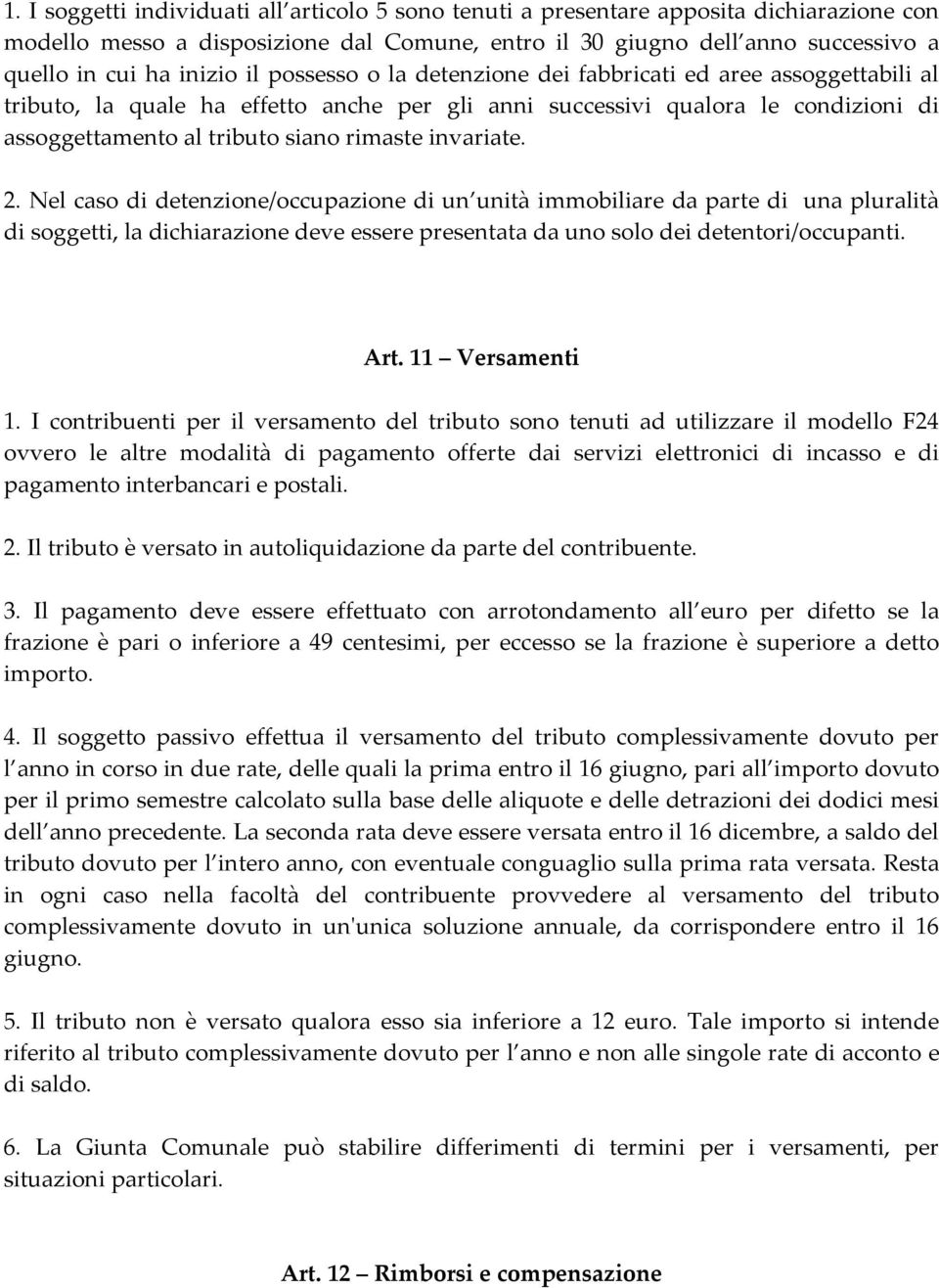 invariate. 2. Nel caso di detenzione/occupazione di un unità immobiliare da parte di una pluralità di soggetti, la dichiarazione deve essere presentata da uno solo dei detentori/occupanti. Art.