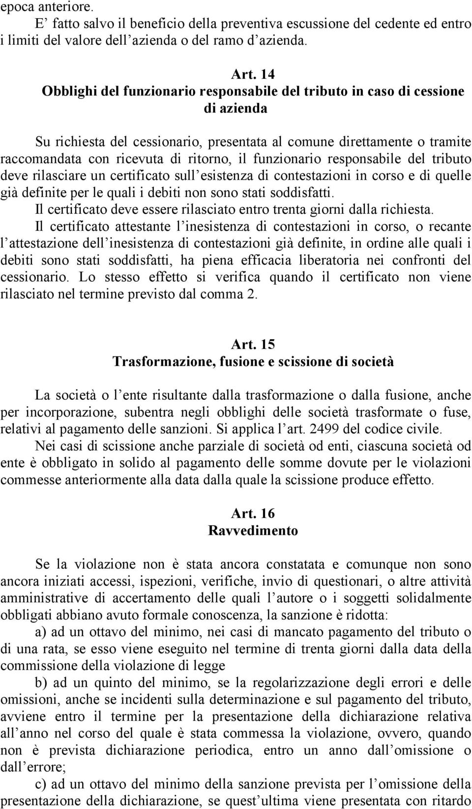 funzionario responsabile del tributo deve rilasciare un certificato sull esistenza di contestazioni in corso e di quelle già definite per le quali i debiti non sono stati soddisfatti.