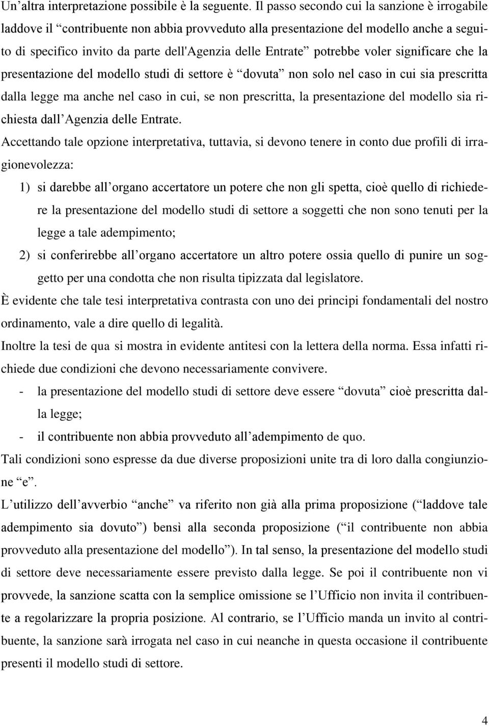 potrebbe voler significare che la presentazione del modello studi di settore è dovuta non solo nel caso in cui sia prescritta dalla legge ma anche nel caso in cui, se non prescritta, la presentazione