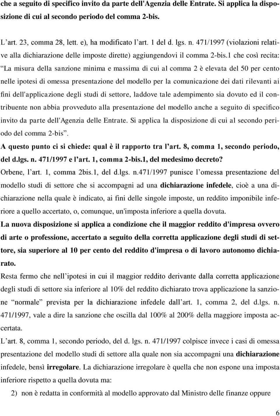 1 che così recita: La misura della sanzione minima e massima di cui al comma 2 è elevata del 50 per cento nelle ipotesi di omessa presentazione del modello per la comunicazione dei dati rilevanti ai