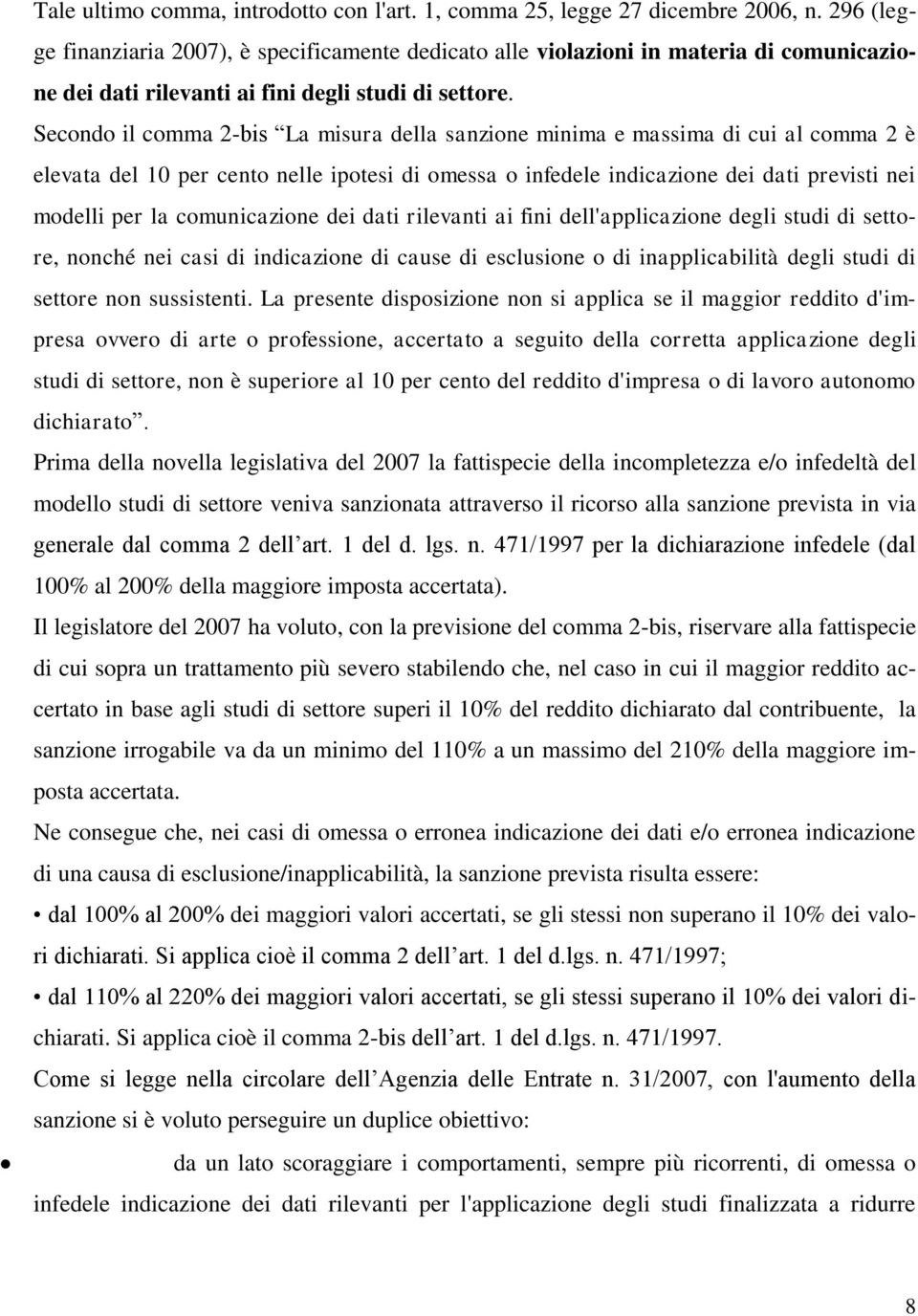 Secondo il comma 2-bis La misura della sanzione minima e massima di cui al comma 2 è elevata del 10 per cento nelle ipotesi di omessa o infedele indicazione dei dati previsti nei modelli per la